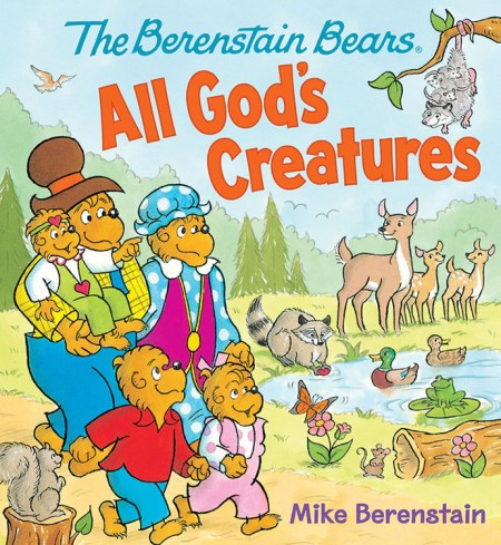 The Berenstain Bears All God's Creatures by Mike Berenstain | WorthyKids